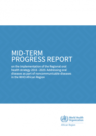 MID-TERM PROGRESS REPORT on the implementation of the Regional oral health strategy 2016 –2025: Addressing oral diseases as part of noncommunicable diseases in the WHO African Region