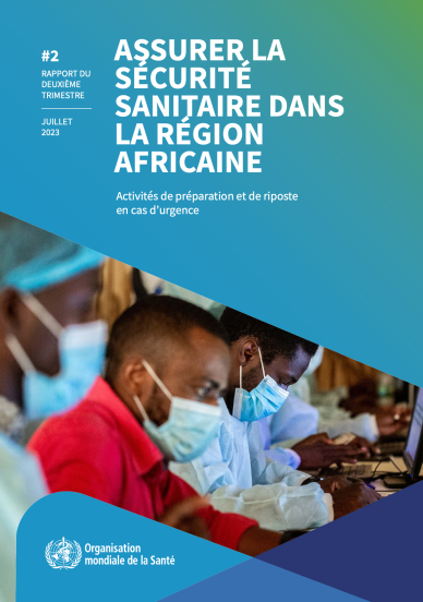 Assurer la sécurité sanitaire dans la Région africaine de l’OMS – Rapport de situation sur la préparation et la riposte aux situations d’urgence