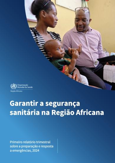 Garantir a segurança sanitária na Região Africana: primeiro relatório trimestral sobre a preparação e resposta a emergências, 2024